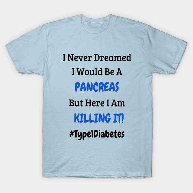 I Never Dreamed I Would Be A Pancreas But Here I Am Killing It! T-Shirt by CatGirl101